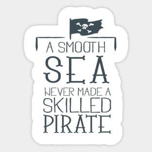 A smooth sea never made a skilled pirate Sticker